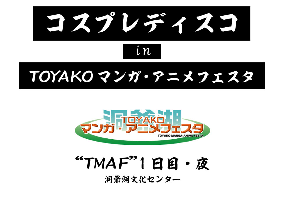 コスプレディスコinTOYAKOマンガアニメフェスタ TMAF１日目・夜 洞爺湖文化センター