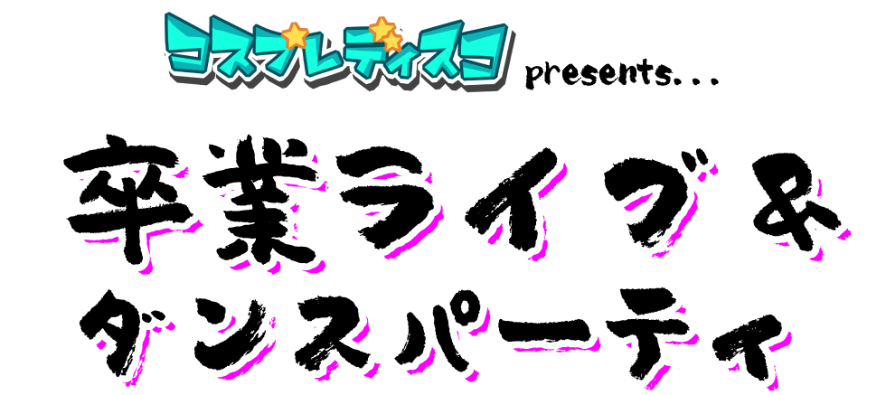 コスプレディスコpresents卒業ライブ＆ダンスパーティ