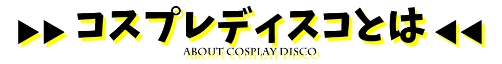 コスプレディスコとは